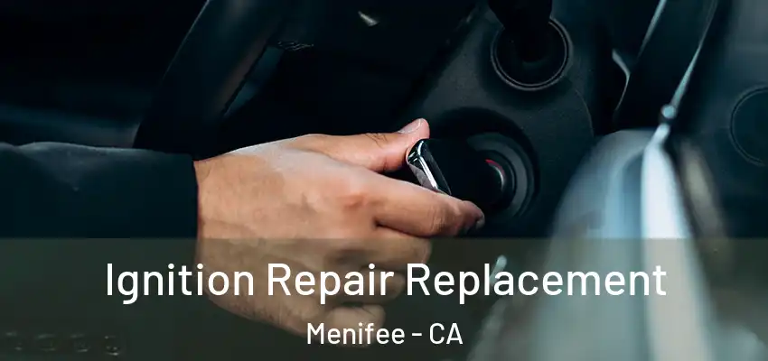  Ignition Repair Replacement Menifee - CA
